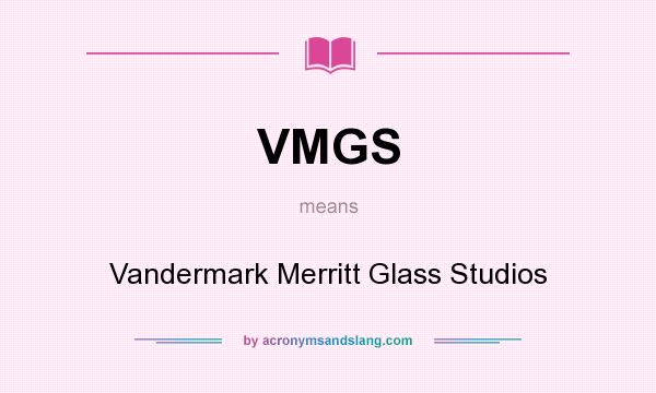 What does VMGS mean? It stands for Vandermark Merritt Glass Studios