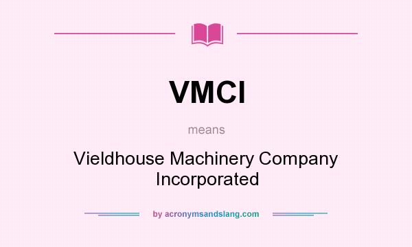 What does VMCI mean? It stands for Vieldhouse Machinery Company Incorporated