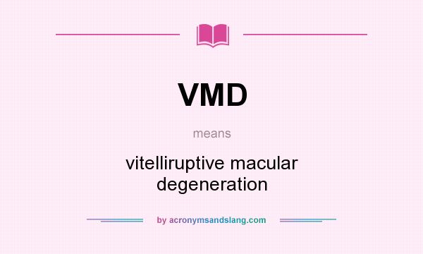 What does VMD mean? It stands for vitelliruptive macular degeneration