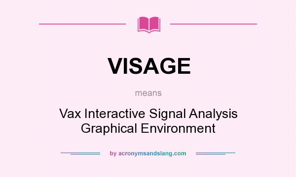 What does VISAGE mean? It stands for Vax Interactive Signal Analysis Graphical Environment