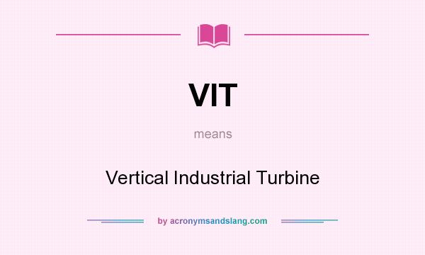 What does VIT mean? It stands for Vertical Industrial Turbine
