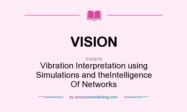 What does VISION mean? It stands for Vibration Interpretation using Simulations and theIntelligence Of Networks