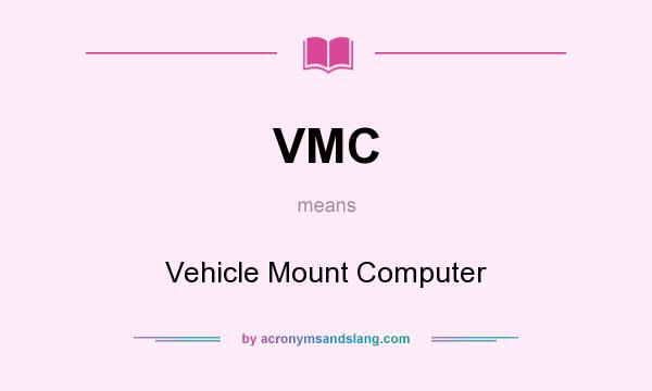 What does VMC mean? It stands for Vehicle Mount Computer