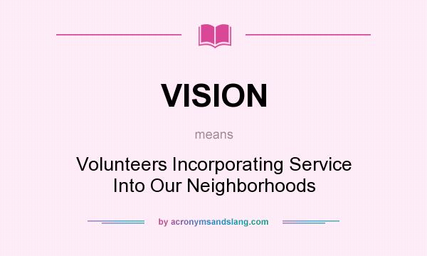 What does VISION mean? It stands for Volunteers Incorporating Service Into Our Neighborhoods