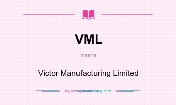 What does VML mean? It stands for Victor Manufacturing Limited
