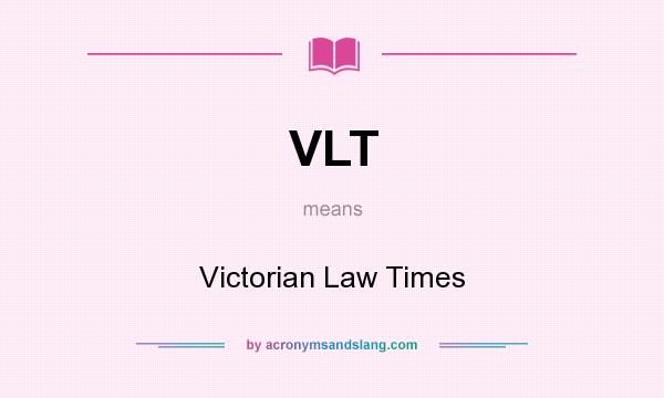 What does VLT mean? It stands for Victorian Law Times