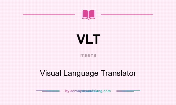 What does VLT mean? It stands for Visual Language Translator