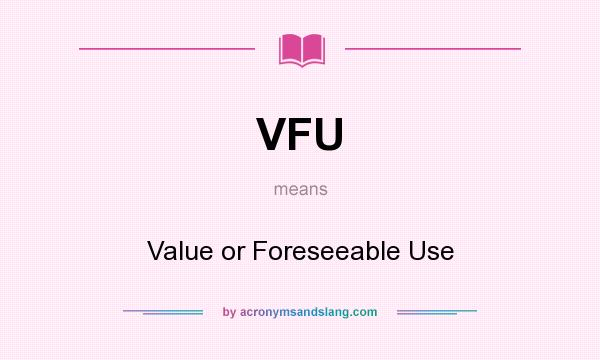 What does VFU mean? It stands for Value or Foreseeable Use