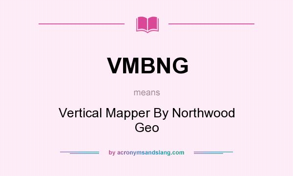 What does VMBNG mean? It stands for Vertical Mapper By Northwood Geo