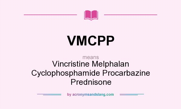 What does VMCPP mean? It stands for Vincristine Melphalan Cyclophosphamide Procarbazine Prednisone