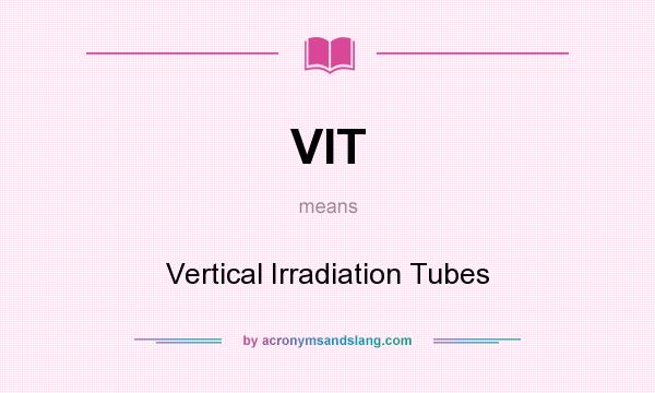 What does VIT mean? It stands for Vertical Irradiation Tubes