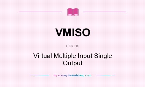 What does VMISO mean? It stands for Virtual Multiple Input Single Output