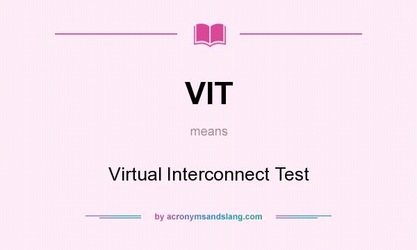 What does VIT mean? It stands for Virtual Interconnect Test