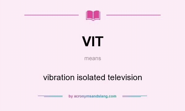 What does VIT mean? It stands for vibration isolated television