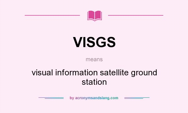 What does VISGS mean? It stands for visual information satellite ground station