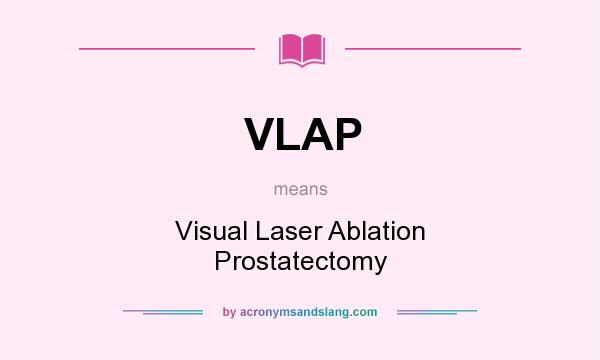 What does VLAP mean? It stands for Visual Laser Ablation Prostatectomy