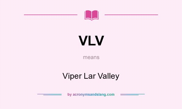 What does VLV mean? It stands for Viper Lar Valley
