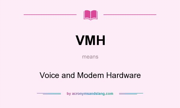 What does VMH mean? It stands for Voice and Modem Hardware