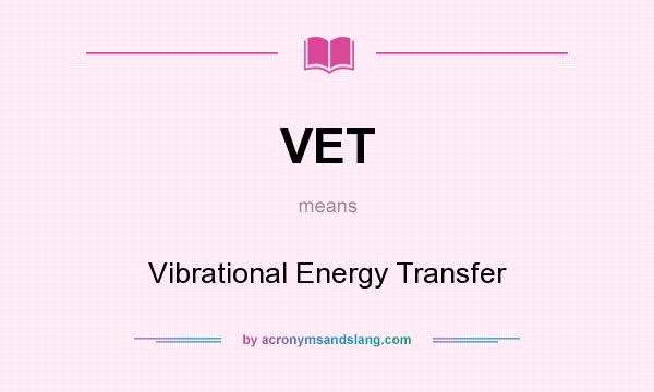 What does VET mean? It stands for Vibrational Energy Transfer