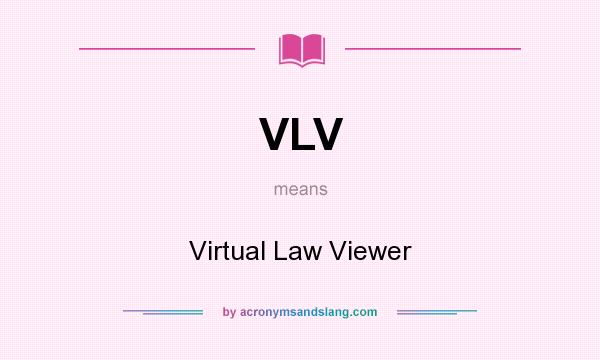 What does VLV mean? It stands for Virtual Law Viewer