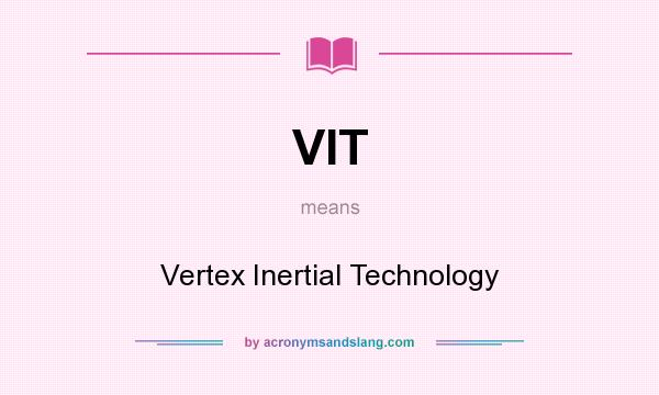 What does VIT mean? It stands for Vertex Inertial Technology