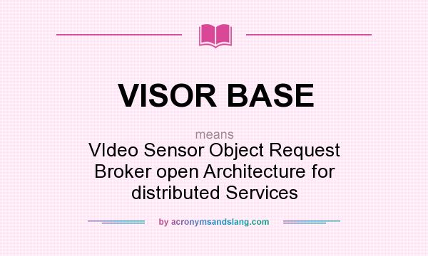 What does VISOR BASE mean? It stands for VIdeo Sensor Object Request Broker open Architecture for distributed Services
