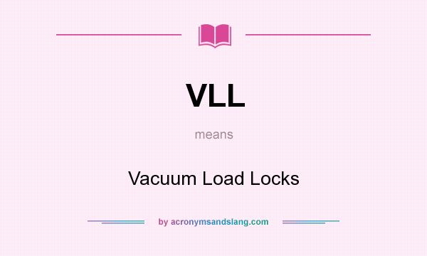 What does VLL mean? It stands for Vacuum Load Locks