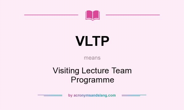 What does VLTP mean? It stands for Visiting Lecture Team Programme
