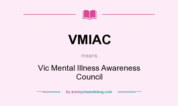 What does VMIAC mean? It stands for Vic Mental Illness Awareness Council