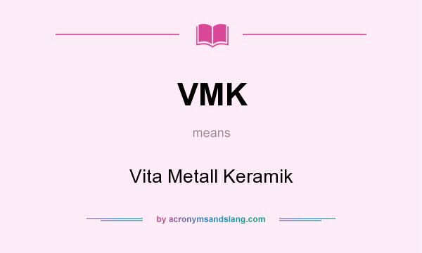 What does VMK mean? It stands for Vita Metall Keramik