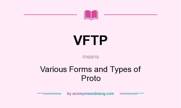 What does VFTP mean? It stands for Various Forms and Types of Proto