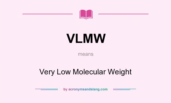 What does VLMW mean? It stands for Very Low Molecular Weight