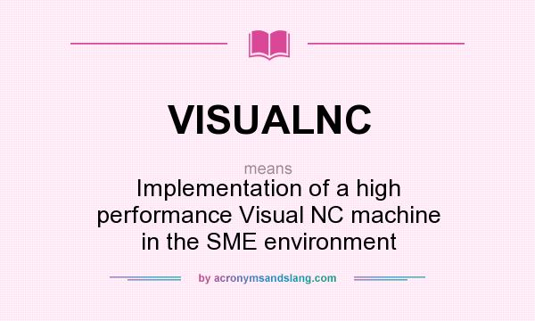 What does VISUALNC mean? It stands for Implementation of a high performance Visual NC machine in the SME environment