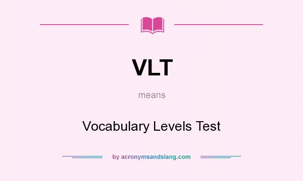 What does VLT mean? It stands for Vocabulary Levels Test