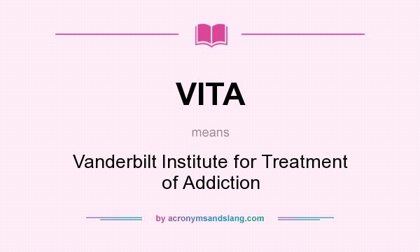 What does VITA mean? It stands for Vanderbilt Institute for Treatment of Addiction