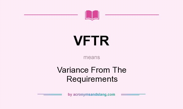 What does VFTR mean? It stands for Variance From The Requirements