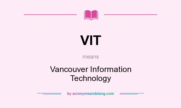 What does VIT mean? It stands for Vancouver Information Technology