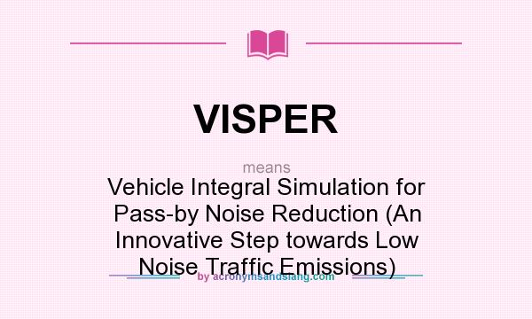 What does VISPER mean? It stands for Vehicle Integral Simulation for Pass-by Noise Reduction (An Innovative Step towards Low Noise Traffic Emissions)