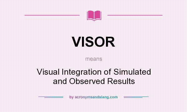 What does VISOR mean? It stands for Visual Integration of Simulated and Observed Results