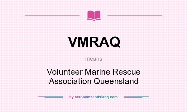 What does VMRAQ mean? It stands for Volunteer Marine Rescue Association Queensland