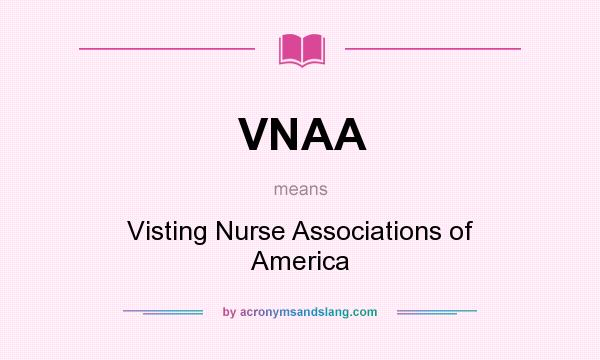 What does VNAA mean? It stands for Visting Nurse Associations of America