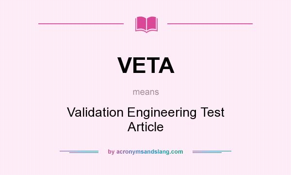 What does VETA mean? It stands for Validation Engineering Test Article