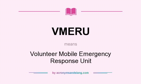 What does VMERU mean? It stands for Volunteer Mobile Emergency Response Unit