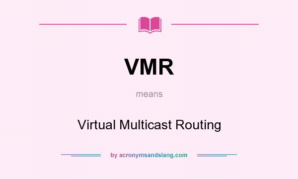 What does VMR mean? It stands for Virtual Multicast Routing