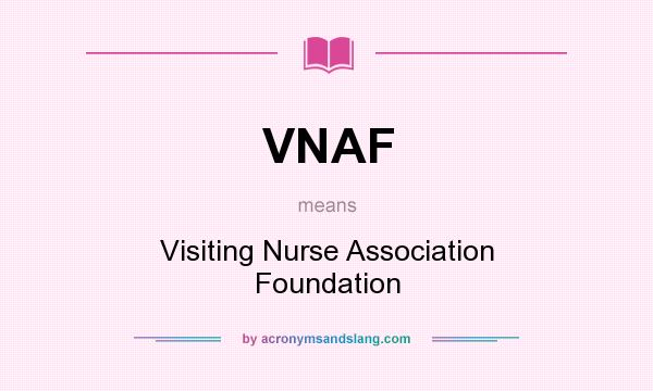 What does VNAF mean? It stands for Visiting Nurse Association Foundation