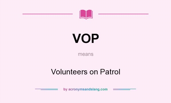 What does VOP mean? It stands for Volunteers on Patrol