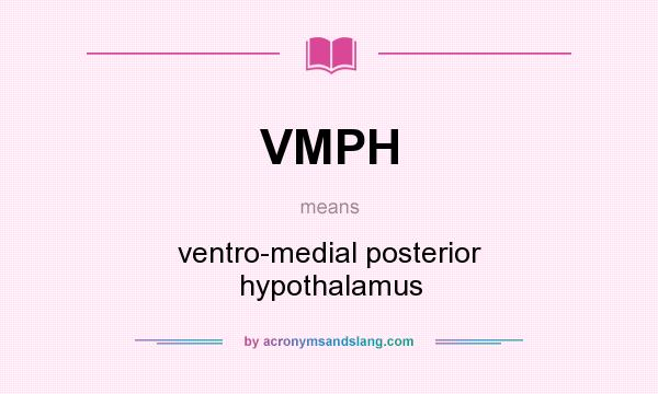 What does VMPH mean? It stands for ventro-medial posterior hypothalamus