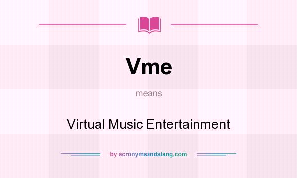 What does Vme mean? It stands for Virtual Music Entertainment