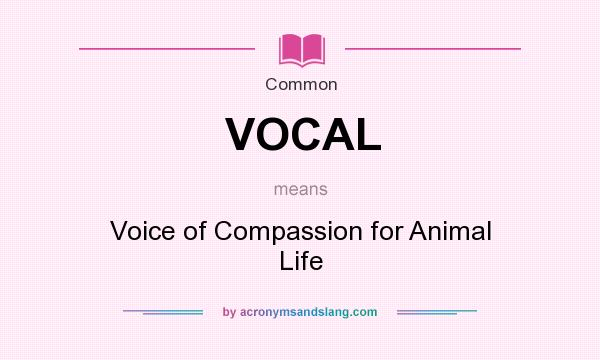 What does VOCAL mean? It stands for Voice of Compassion for Animal Life