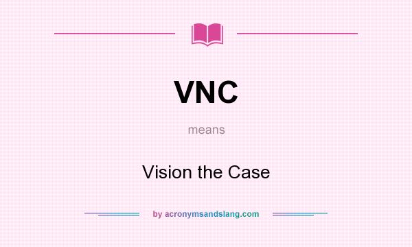 What does VNC mean? It stands for Vision the Case